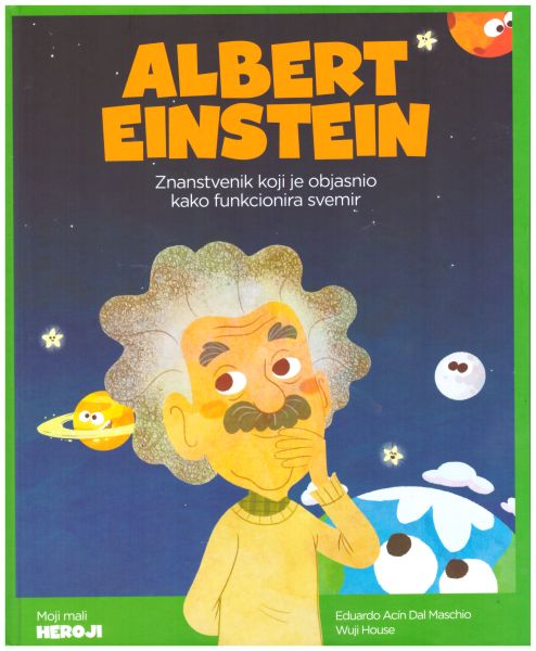 Albert Einstein : znanstvenik koji je objasnio kako funkcionira svemir